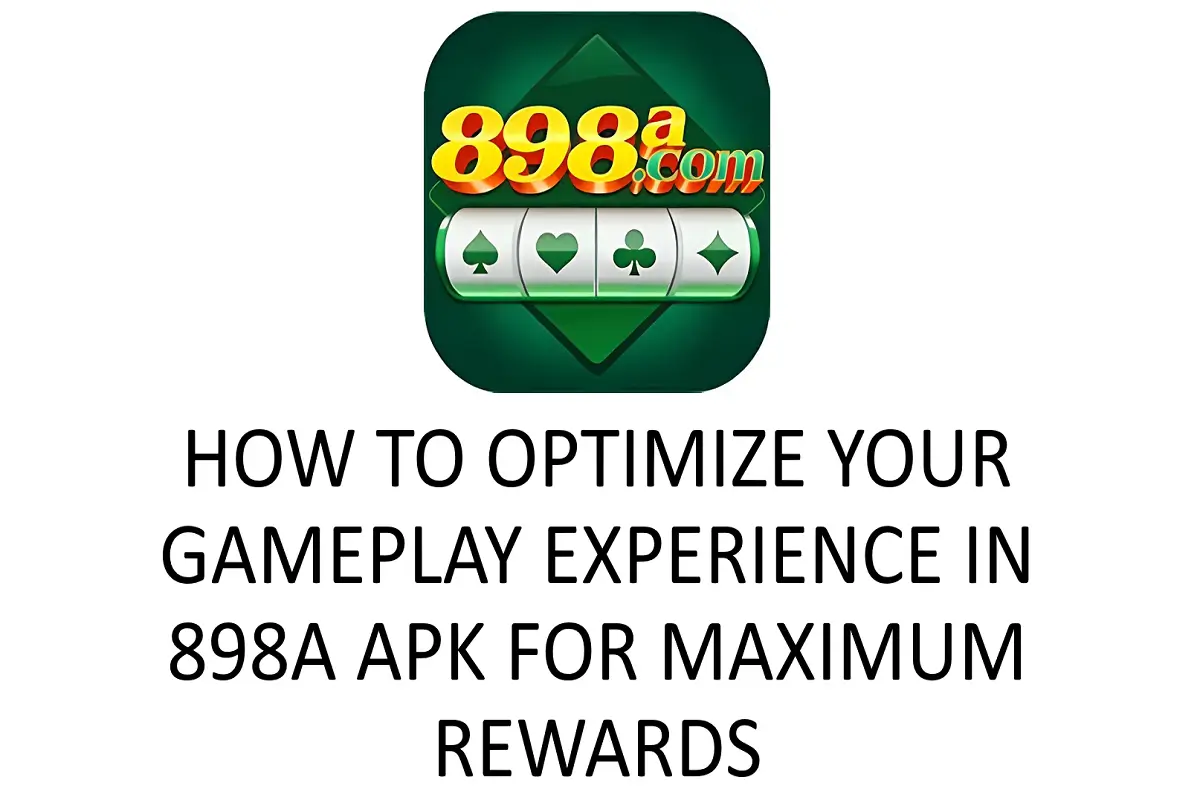 How to Optimize Your Gameplay Experience in 898A APK for Maximum Rewards?