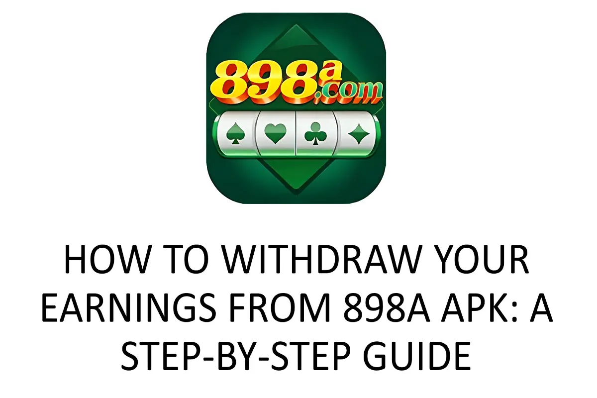 How to Withdraw Your Earnings from 898A APK: A Step-by-Step Guide