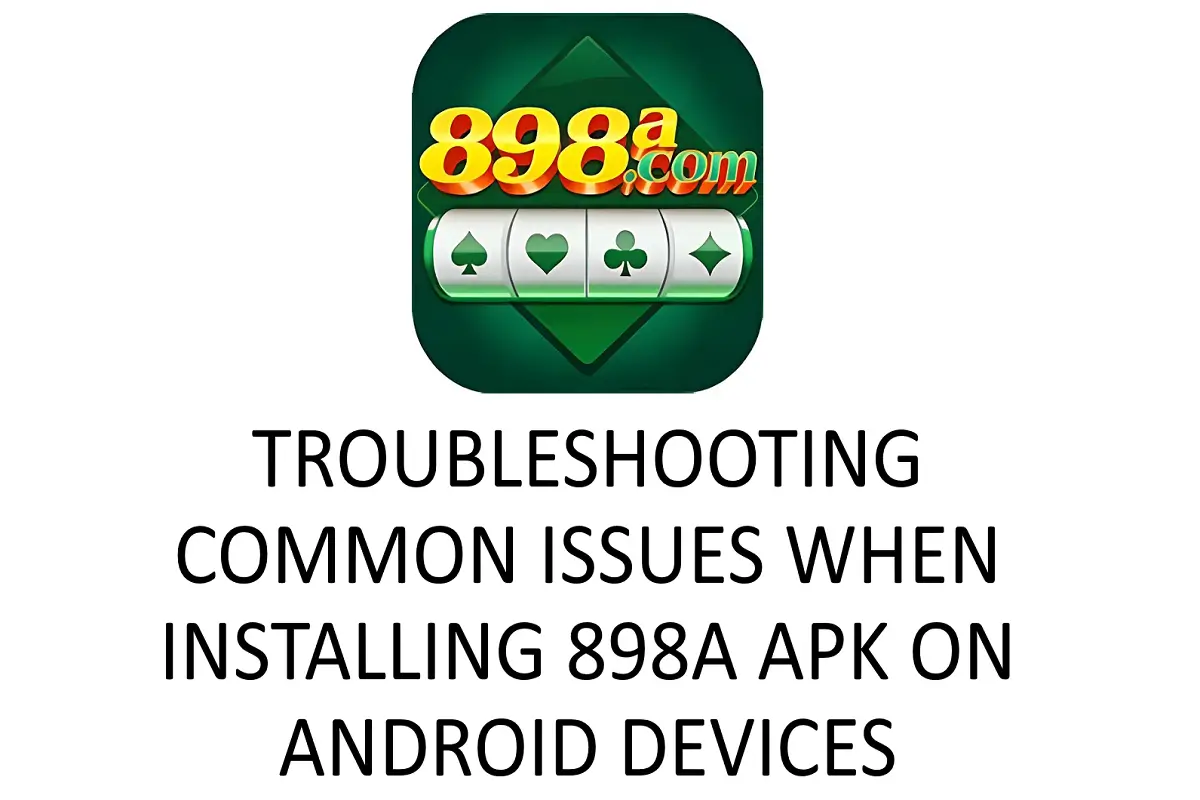 Troubleshooting Common Issues When Installing 898A APK on Android Devices